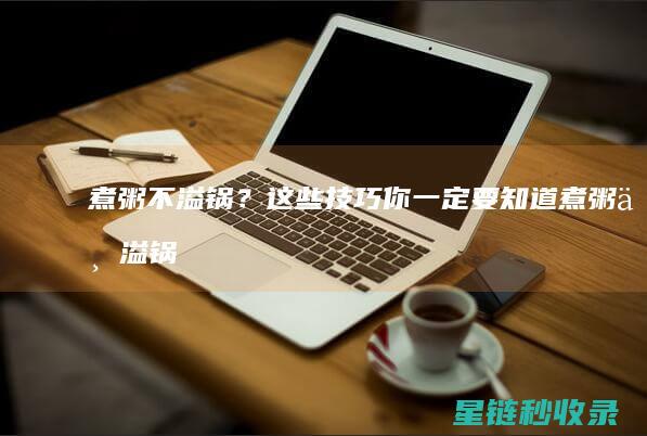 煮粥不溢锅？这些技巧你一定要知道 (煮粥不溢锅专用的电饭煲)